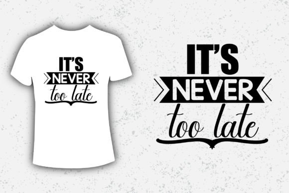 It s Never Too Late Graphics for T-Shirt Designs
